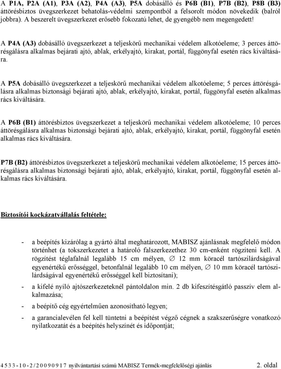 A P4A (A3) dobásálló üvegszerkezet a teljeskörű mechanikai védelem ; 3 perces áttörésgálásra alkalmas bejárati ajtó, ablak, erkélyajtó, kirakat, portál, függönyfal esetén rács kiváltására.