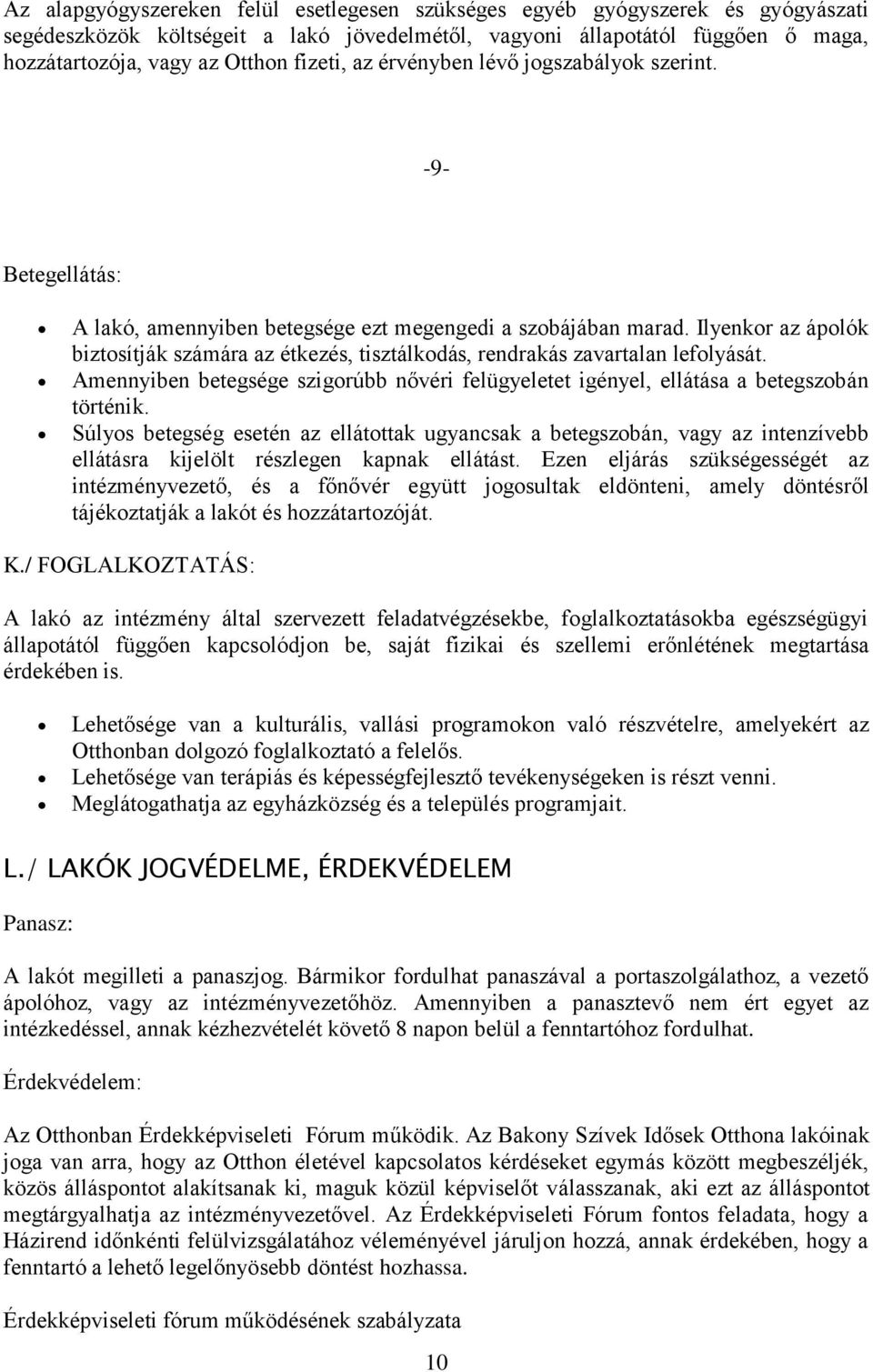 Ilyenkor az ápolók biztosítják számára az étkezés, tisztálkodás, rendrakás zavartalan lefolyását. Amennyiben betegsége szigorúbb nővéri felügyeletet igényel, ellátása a betegszobán történik.