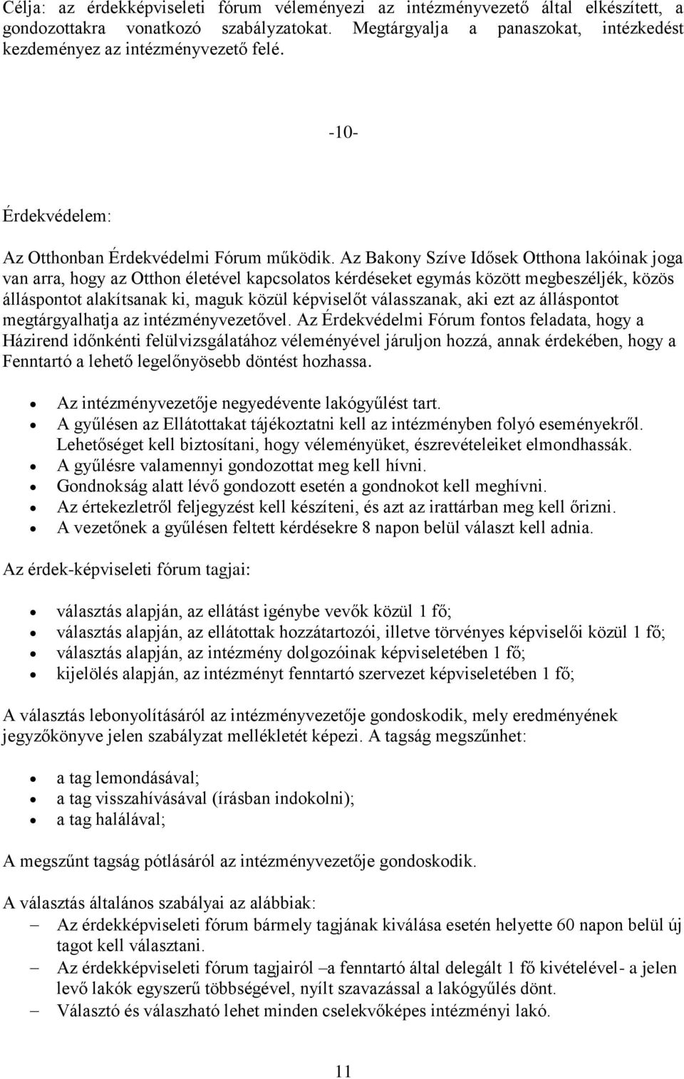 Az Bakony Szíve Idősek Otthona lakóinak joga van arra, hogy az Otthon életével kapcsolatos kérdéseket egymás között megbeszéljék, közös álláspontot alakítsanak ki, maguk közül képviselőt válasszanak,