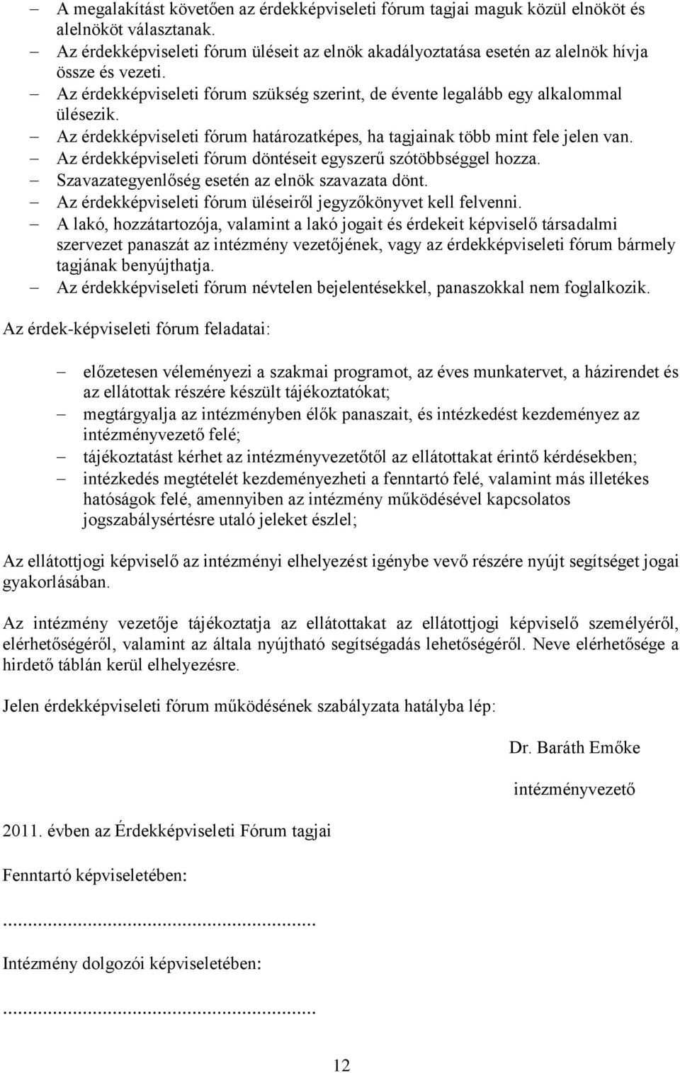 Az érdekképviseleti fórum határozatképes, ha tagjainak több mint fele jelen van. Az érdekképviseleti fórum döntéseit egyszerű szótöbbséggel hozza. Szavazategyenlőség esetén az elnök szavazata dönt.