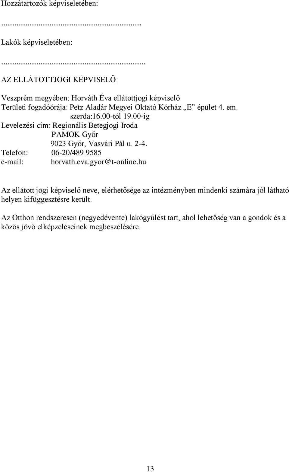 E épület 4. em. szerda:16.00-tól 19.00-ig Levelezési cím: Regionális Betegjogi Iroda PAMOK Győr 9023 Győr, Vasvári Pál u. 2-4.