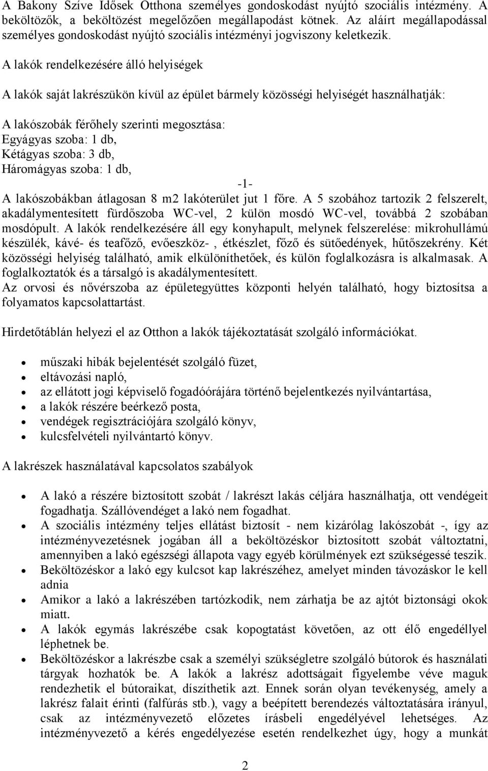 A lakók rendelkezésére álló helyiségek A lakók saját lakrészükön kívül az épület bármely közösségi helyiségét használhatják: A lakószobák férőhely szerinti megosztása: Egyágyas szoba: 1 db, Kétágyas