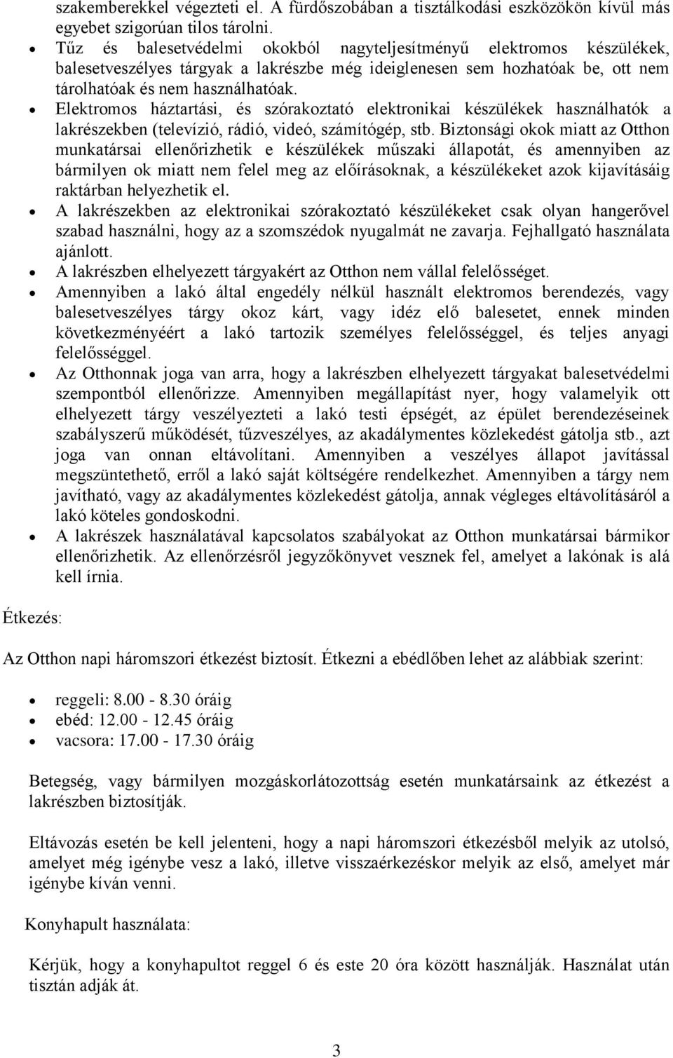 Elektromos háztartási, és szórakoztató elektronikai készülékek használhatók a lakrészekben (televízió, rádió, videó, számítógép, stb.