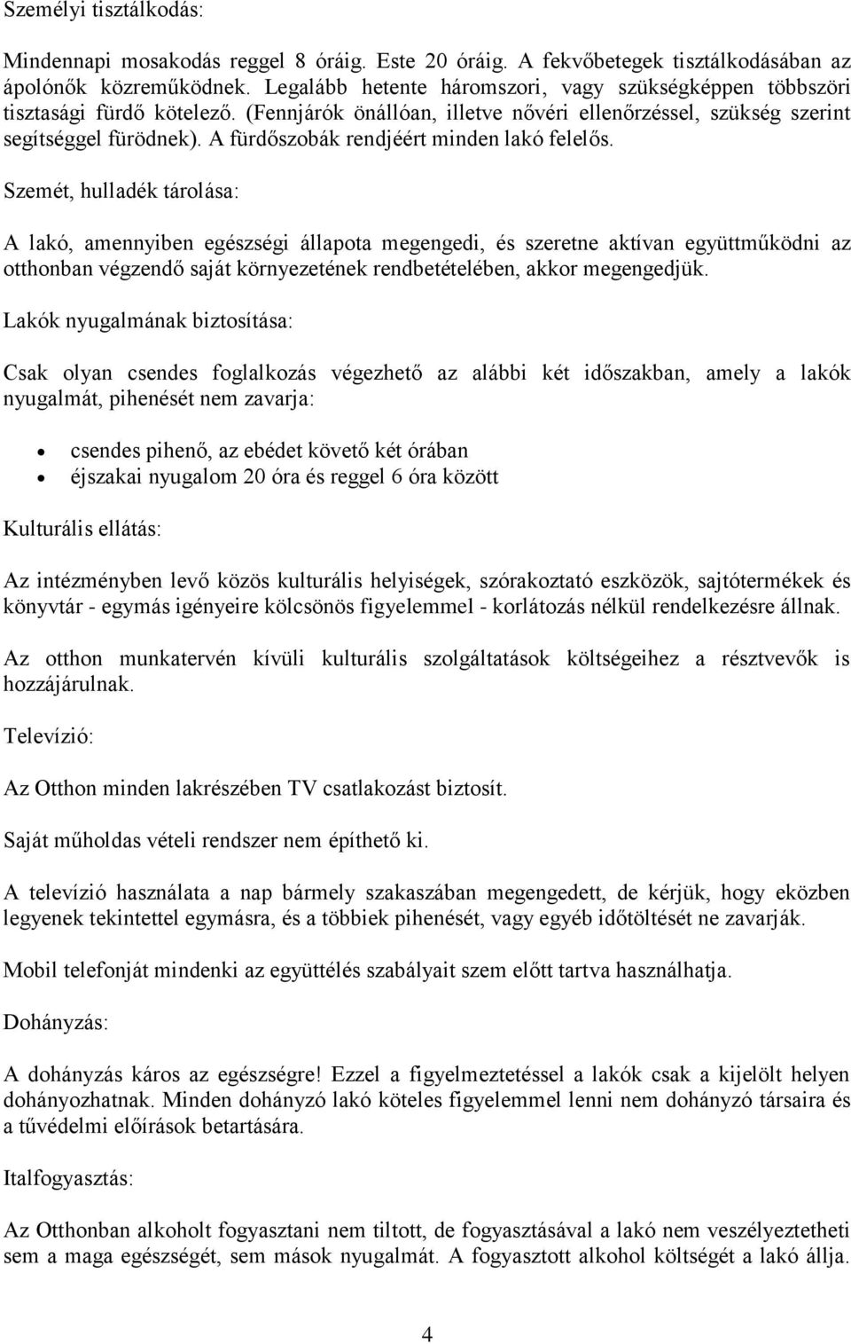 A fürdőszobák rendjéért minden lakó felelős.