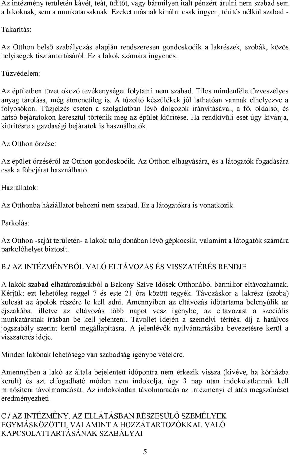 Tűzvédelem: Az épületben tüzet okozó tevékenységet folytatni nem szabad. Tilos mindenféle tűzveszélyes anyag tárolása, még átmenetileg is.