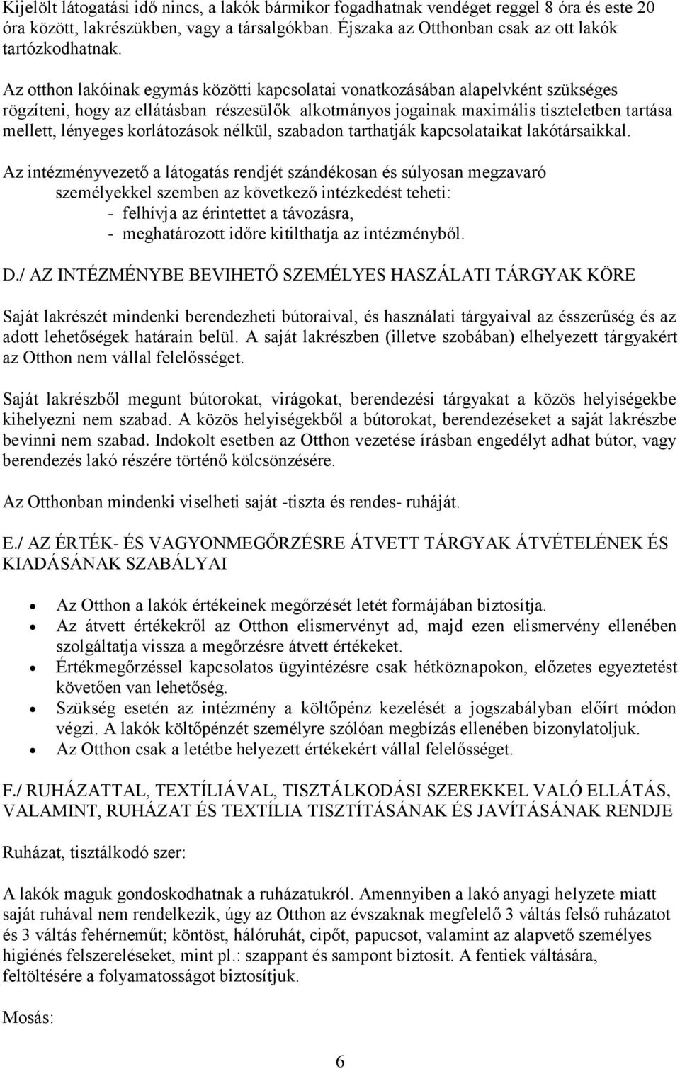 korlátozások nélkül, szabadon tarthatják kapcsolataikat lakótársaikkal.