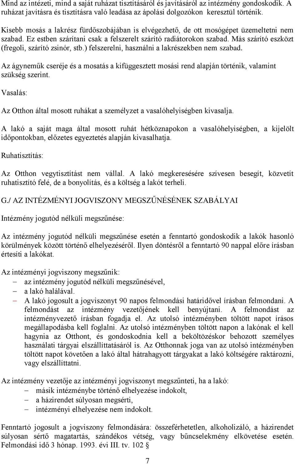 Más szárító eszközt (fregoli, szárító zsinór, stb.) felszerelni, használni a lakrészekben nem szabad.