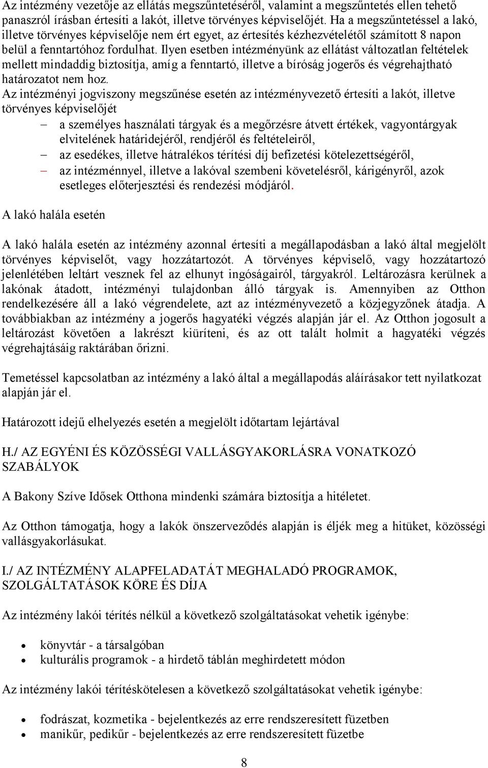 Ilyen esetben intézményünk az ellátást változatlan feltételek mellett mindaddig biztosítja, amíg a fenntartó, illetve a bíróság jogerős és végrehajtható határozatot nem hoz.
