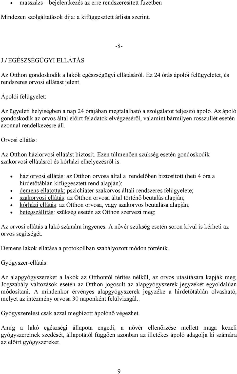 Az ápoló gondoskodik az orvos által előírt feladatok elvégzéséről, valamint bármilyen rosszullét esetén azonnal rendelkezésre áll. Orvosi ellátás: Az Otthon háziorvosi ellátást biztosít.