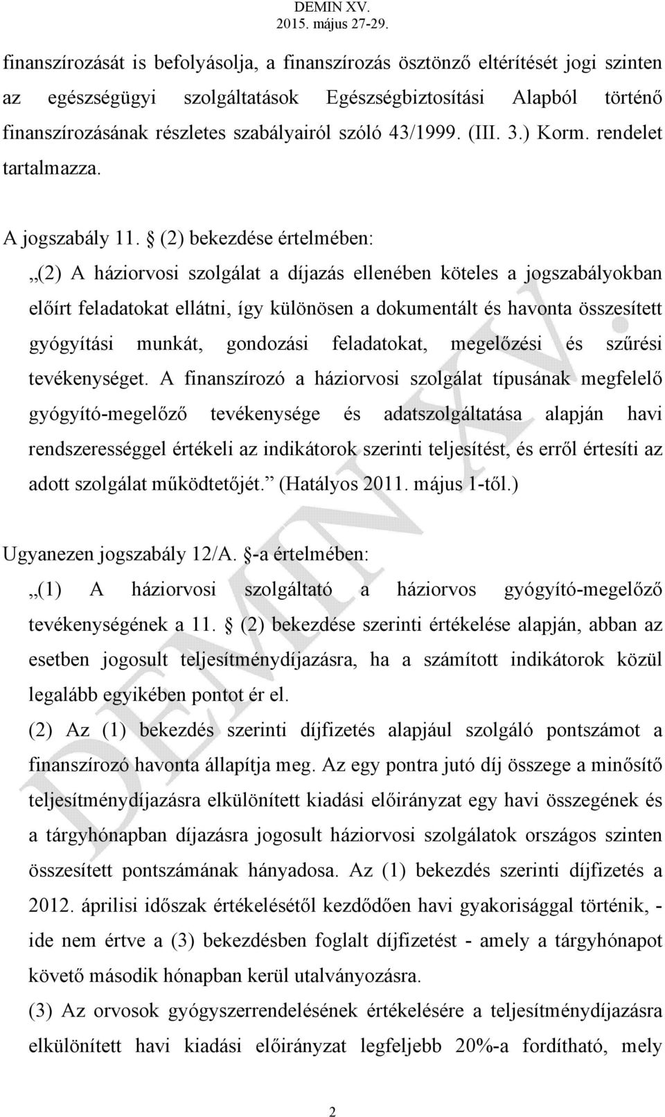 (2) bekezdése értelmében: (2) A háziorvosi szolgálat a díjazás ellenében köteles a jogszabályokban előírt feladatokat ellátni, így különösen a dokumentált és havonta összesített gyógyítási munkát,