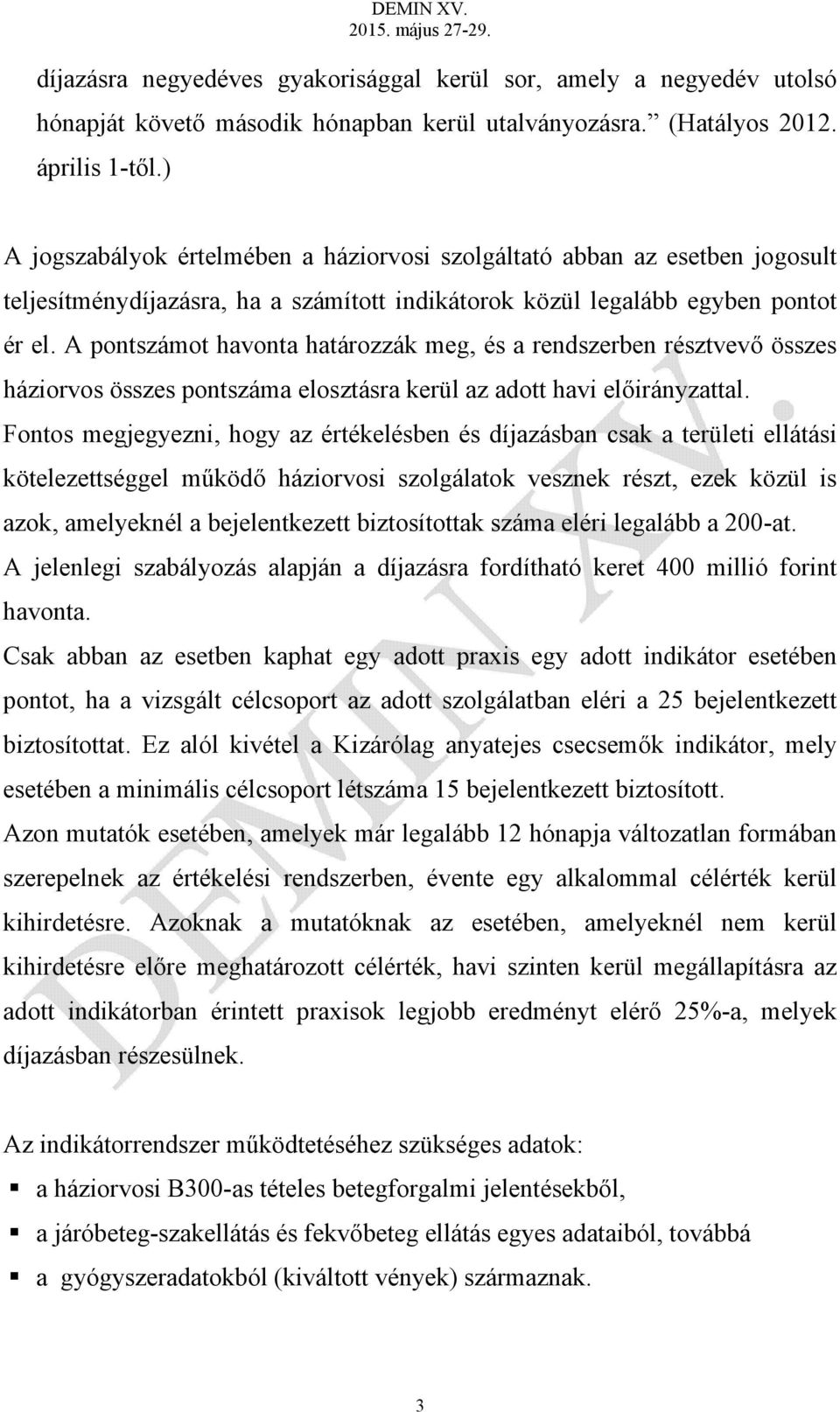 A pontszámot havonta határozzák meg, és a rendszerben résztvevő összes háziorvos összes pontszáma elosztásra kerül az adott havi előirányzattal.