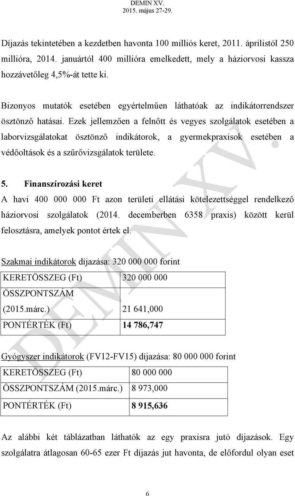 Ezek jellemzően a felnőtt és vegyes szolgálatok esetében a laborvizsgálatokat ösztönző indikátorok, a gyermekpraxisok esetében a védőoltások és a szűrővizsgálatok területe. 5.