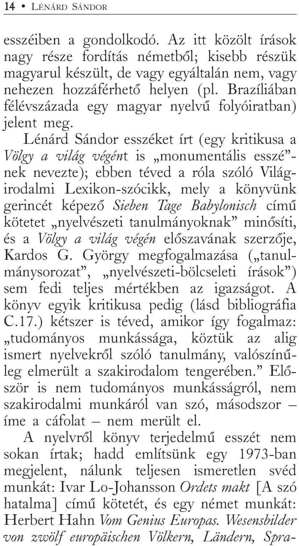 Lénárd Sándor esszéket írt (egy kritikusa a Völgy a világ végént is monumentális esszé - nek nevezte); ebben téved a róla szóló Világirodalmi Lexikon-szócikk, mely a könyvünk gerincét képezõ Sieben