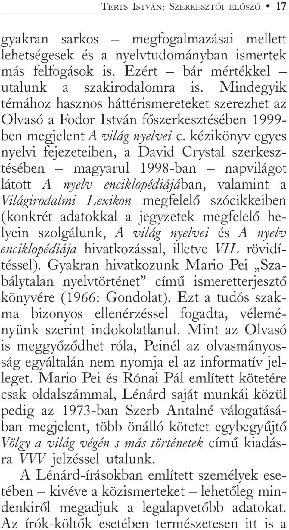 kézikönyv egyes nyelvi fejezeteiben, a David Crystal szerkesztésében magyarul 1998-ban napvilágot látott A nyelv enciklopédiájában, valamint a Világirodalmi Lexikon megfelelõ szócikkeiben (konkrét