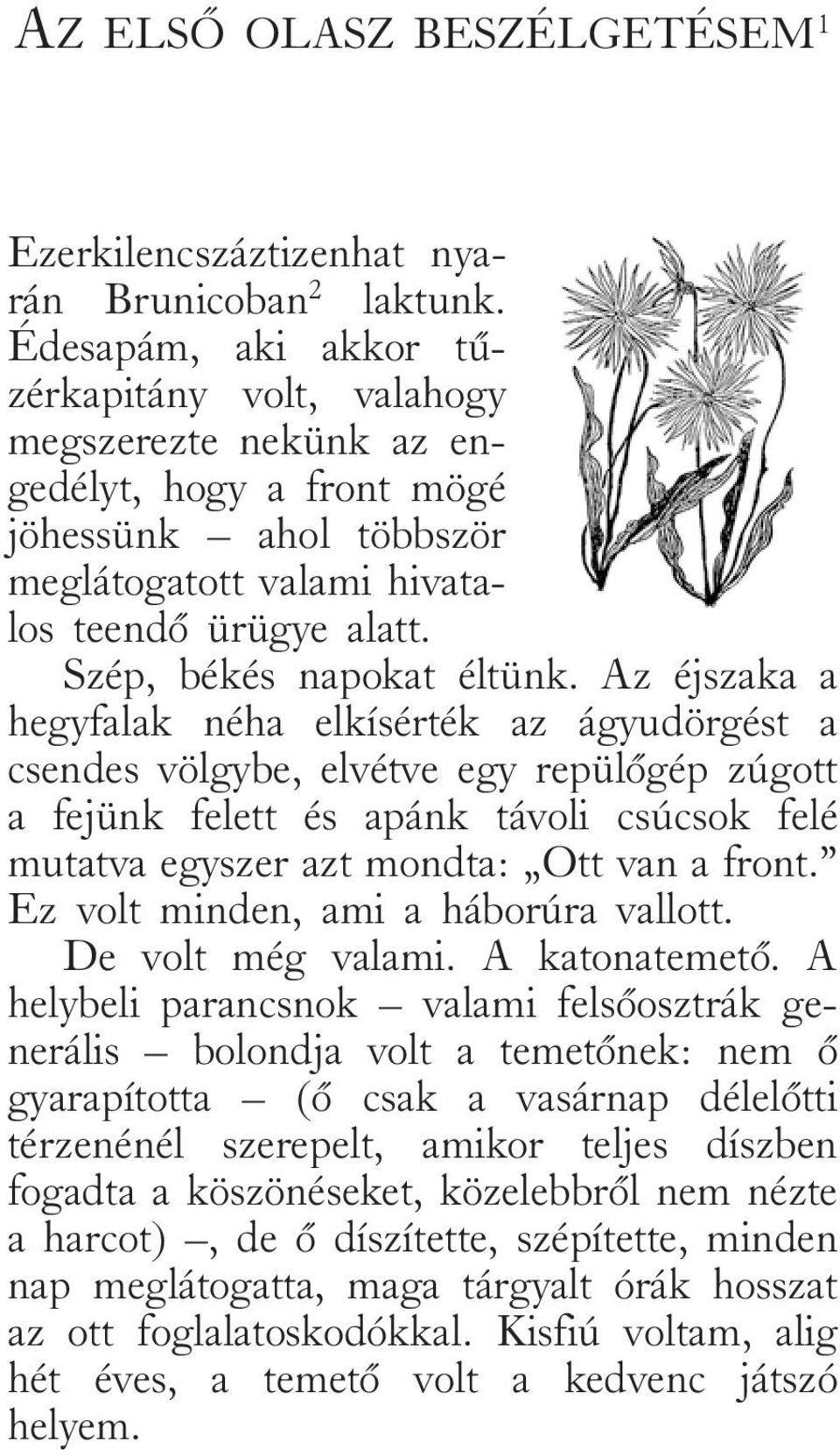 Szép, békés napokat éltünk.