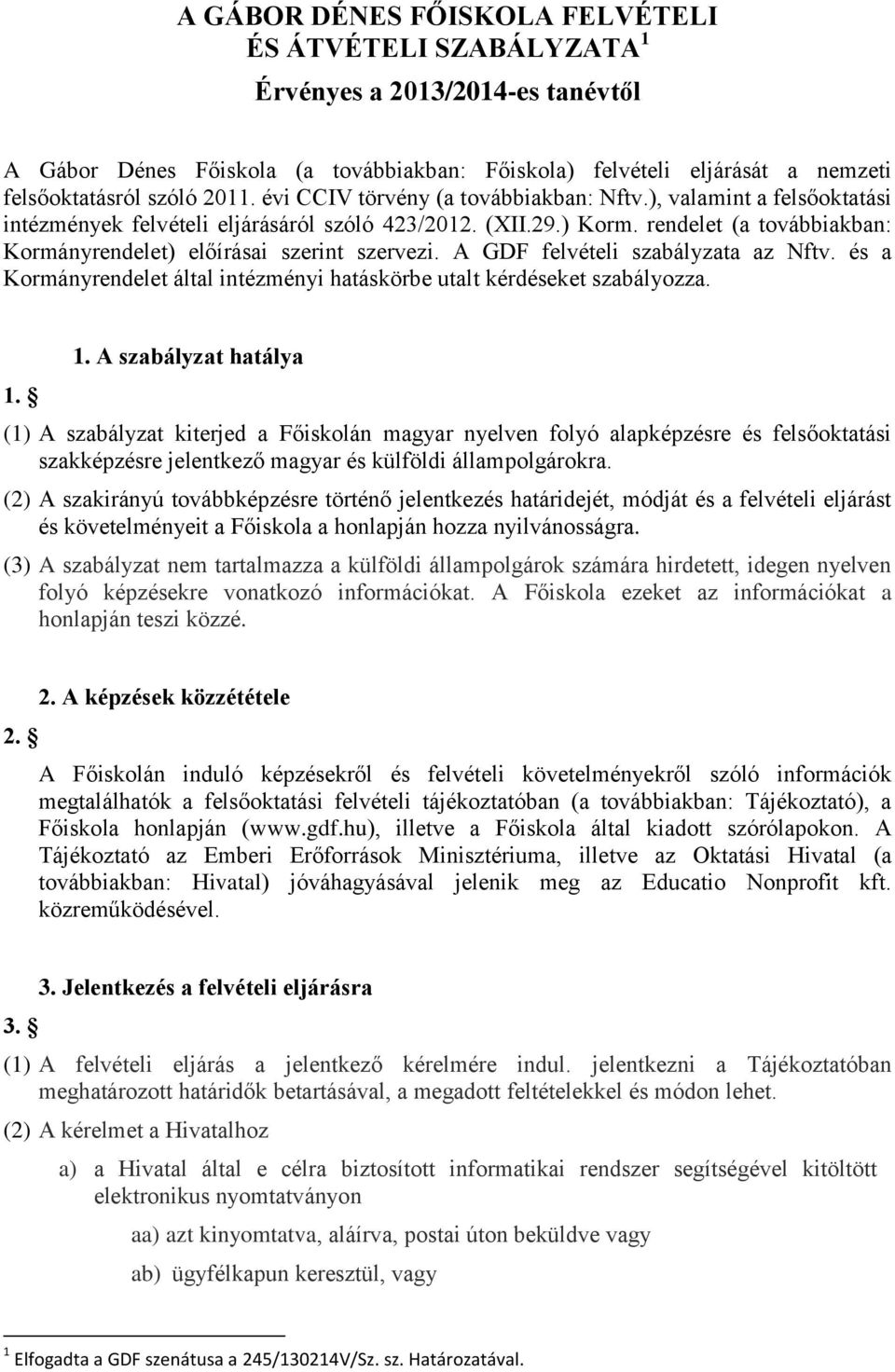 rendelet (a továbbiakban: Kormányrendelet) előírásai szerint szervezi. A GDF felvételi szabályzata az Nftv. és a Kormányrendelet által intézményi hatáskörbe utalt kérdéseket szabályozza. 1.