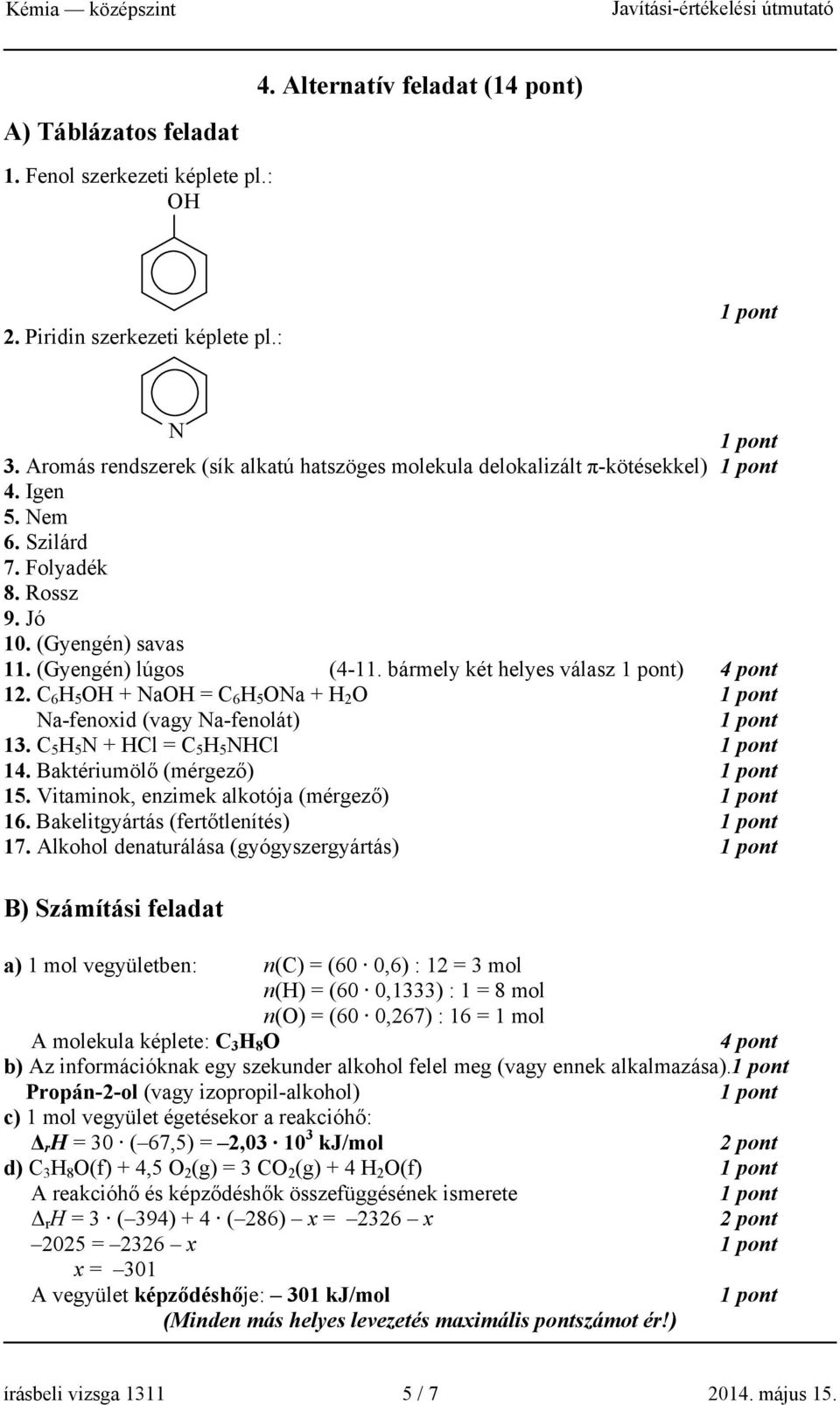 bármely két helyes válasz ) 4 pont 12. C 6 H 5 OH + NaOH = C 6 H 5 ONa + H 2 O Na-fenoxid (vagy Na-fenolát) 13. C 5 H 5 N + HCl = C 5 H 5 NHCl 14. Baktériumölő (mérgező) 15.