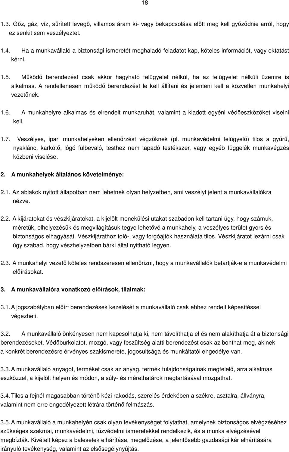 Működő berendezést csak akkor hagyható felügyelet nélkül, ha az felügyelet nélküli üzemre is alkalmas.