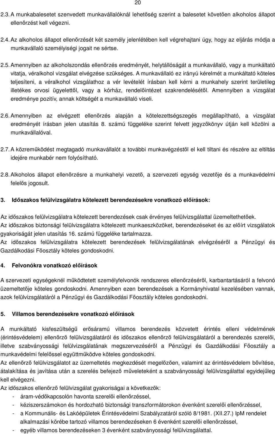 Amennyiben az alkoholszondás ellenőrzés eredményét, helytállóságát a munkavállaló, vagy a munkáltató vitatja, véralkohol vizsgálat elvégzése szükséges.