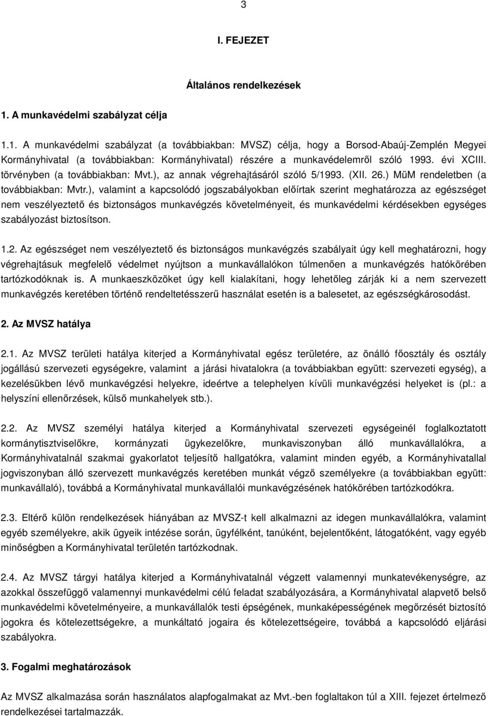 1. A munkavédelmi szabályzat (a továbbiakban: MVSZ) célja, hogy a Borsod-Abaúj-Zemplén Megyei Kormányhivatal (a továbbiakban: Kormányhivatal) részére a munkavédelemről szóló 1993. évi XCIII.