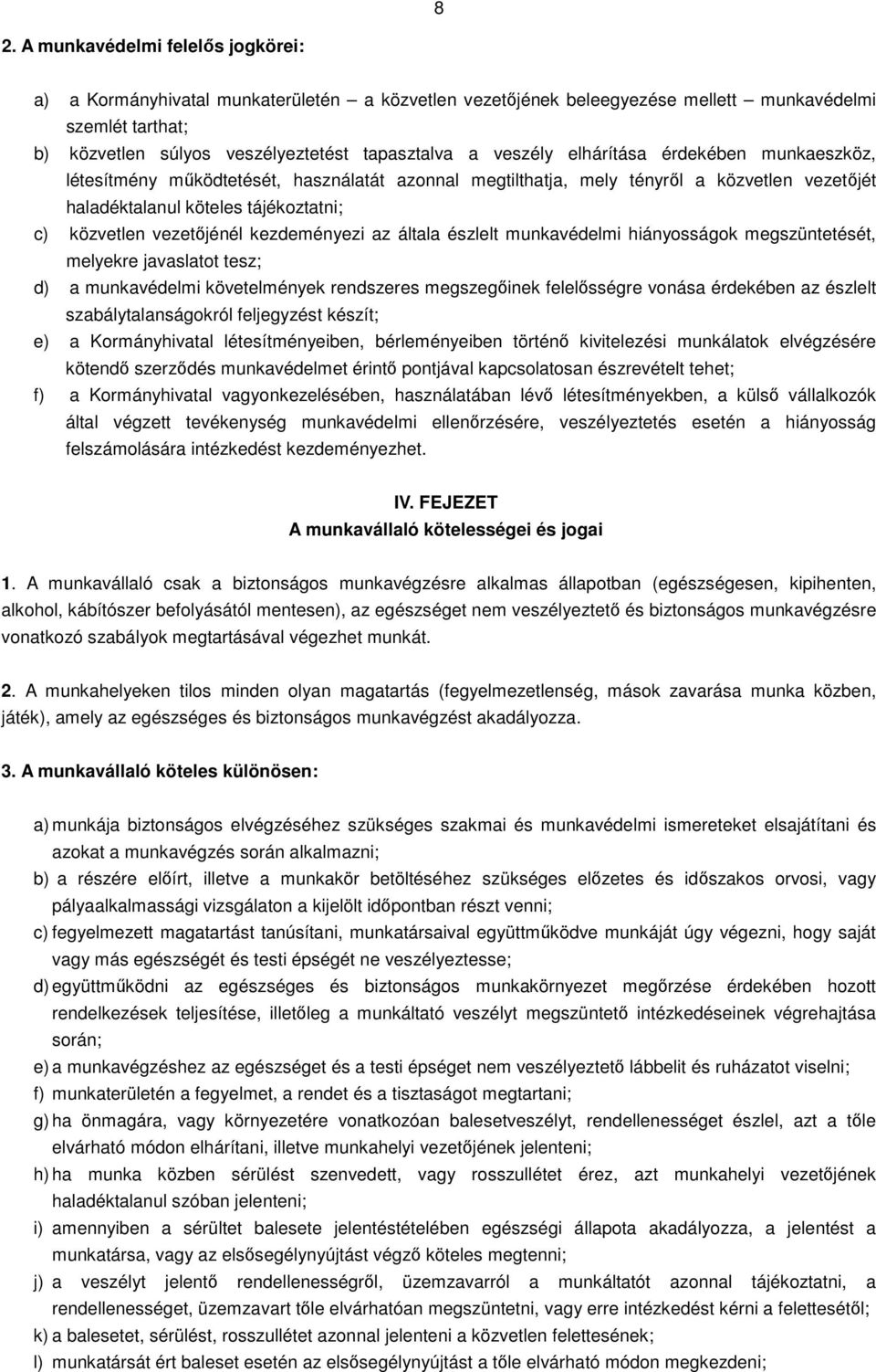 kezdeményezi az általa észlelt munkavédelmi hiányosságok megszüntetését, melyekre javaslatot tesz; d) a munkavédelmi követelmények rendszeres megszegőinek felelősségre vonása érdekében az észlelt