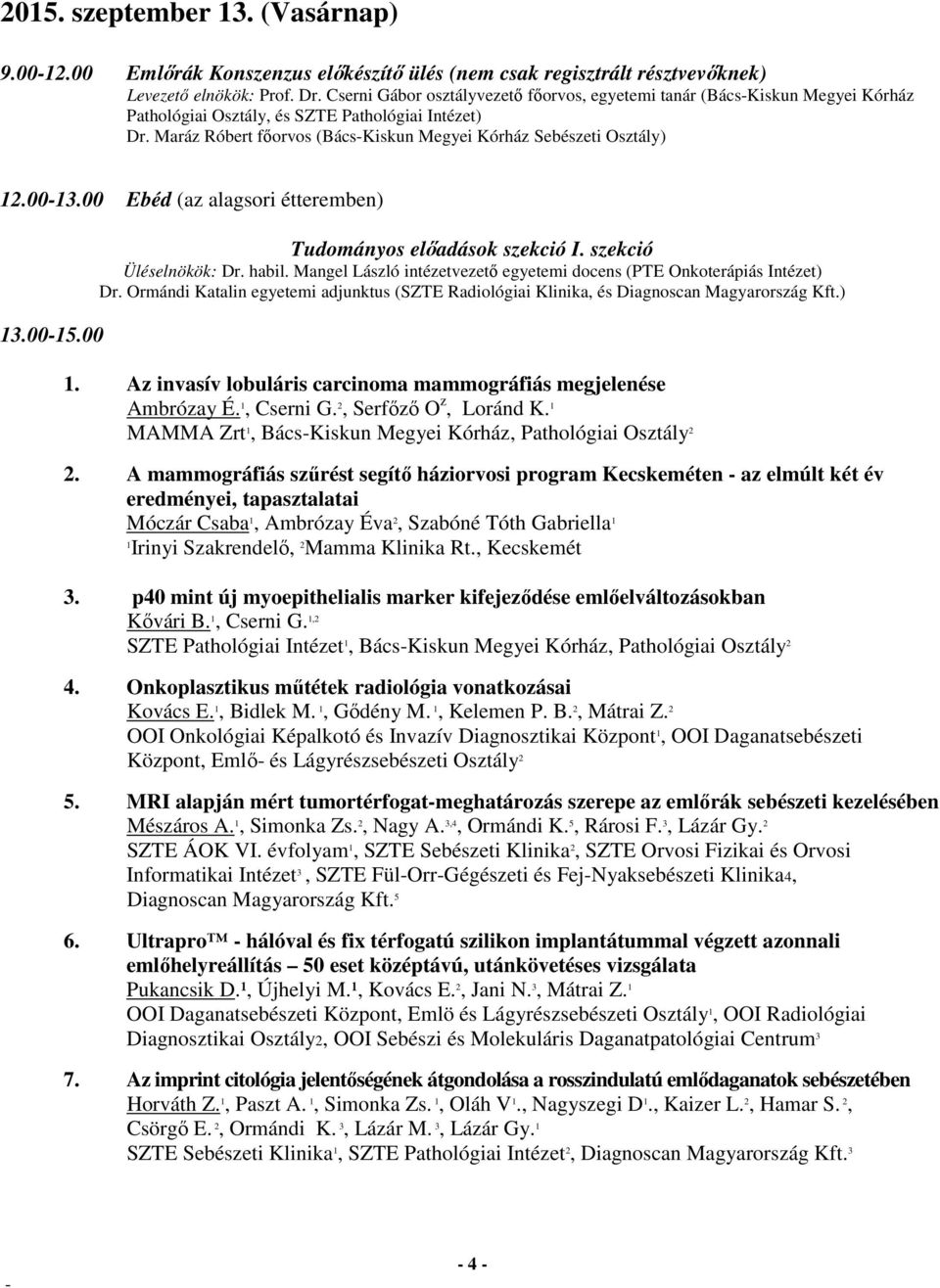 0013.00 Ebéd (az alagsori étteremben) 13.0015.00 Tudományos előadások szekció I. szekció Üléselnökök: Dr. habil. Mangel László intézetvezető egyetemi docens (PTE Onkoterápiás Intézet) Dr.