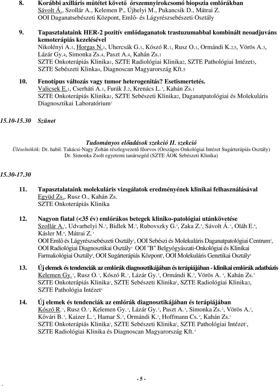 1, Uhercsák G.1, Kószó R.1, Rusz O.1, Ormándi K.2,5, Vörös A.3, Lázár Gy.4, Simonka Zs.4, Paszt A.4, Kahán Zs.