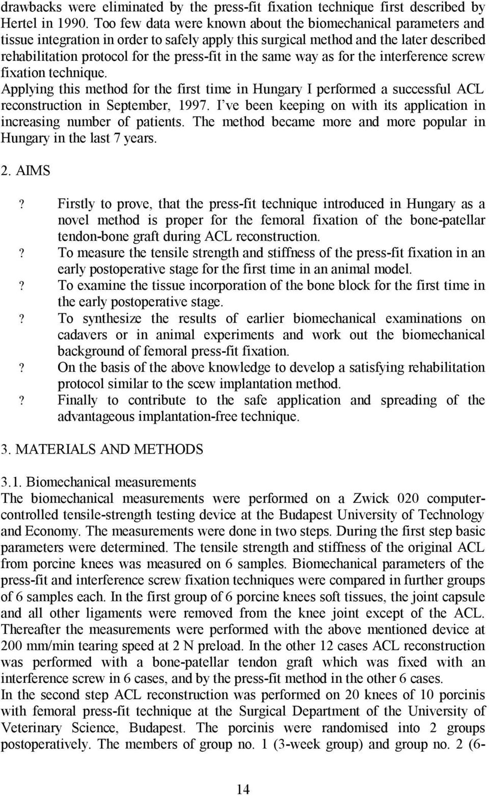 the same way as for the interference screw fixation technique. Applying this method for the first time in Hungary I performed a successful ACL reconstruction in September, 1997.