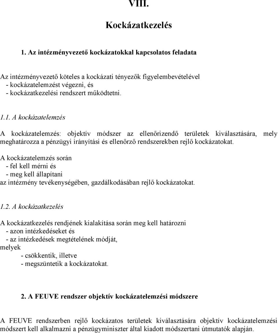 1. A kockázatelemzés A kockázatelemzés: objektív módszer az ellenőrizendő területek kiválasztására, mely meghatározza a pénzügyi irányítási és ellenőrző rendszerekben rejlő kockázatokat.