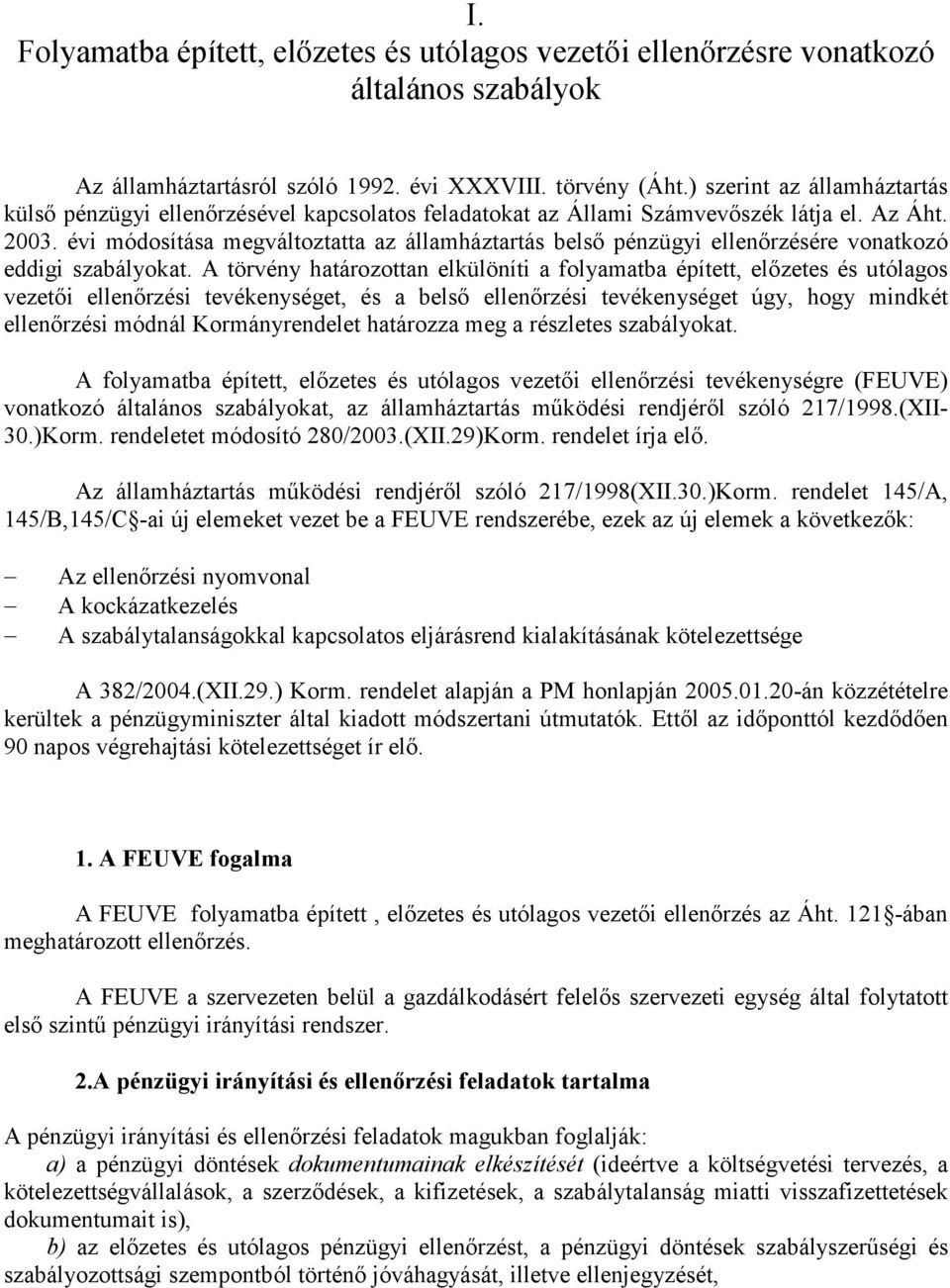 évi módosítása megváltoztatta az államháztartás belső pénzügyi ellenőrzésére vonatkozó eddigi szabályokat.