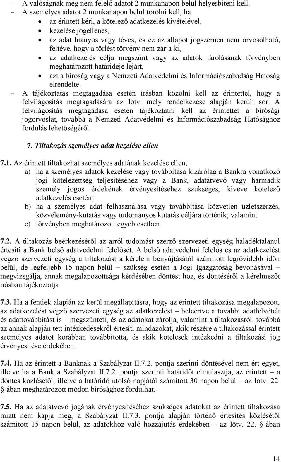 orvosolható, feltéve, hogy a törlést törvény nem zárja ki, az adatkezelés célja megszűnt vagy az adatok tárolásának törvényben meghatározott határideje lejárt, azt a bíróság vagy a Nemzeti