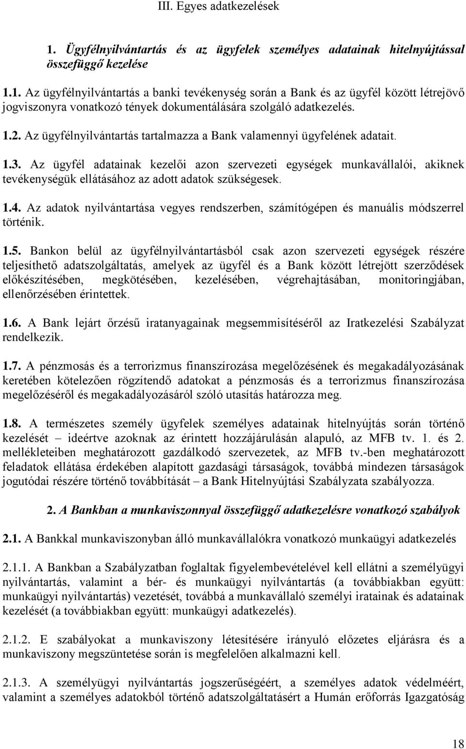 Az ügyfél adatainak kezelői azon szervezeti egységek munkavállalói, akiknek tevékenységük ellátásához az adott adatok szükségesek. 1.4.