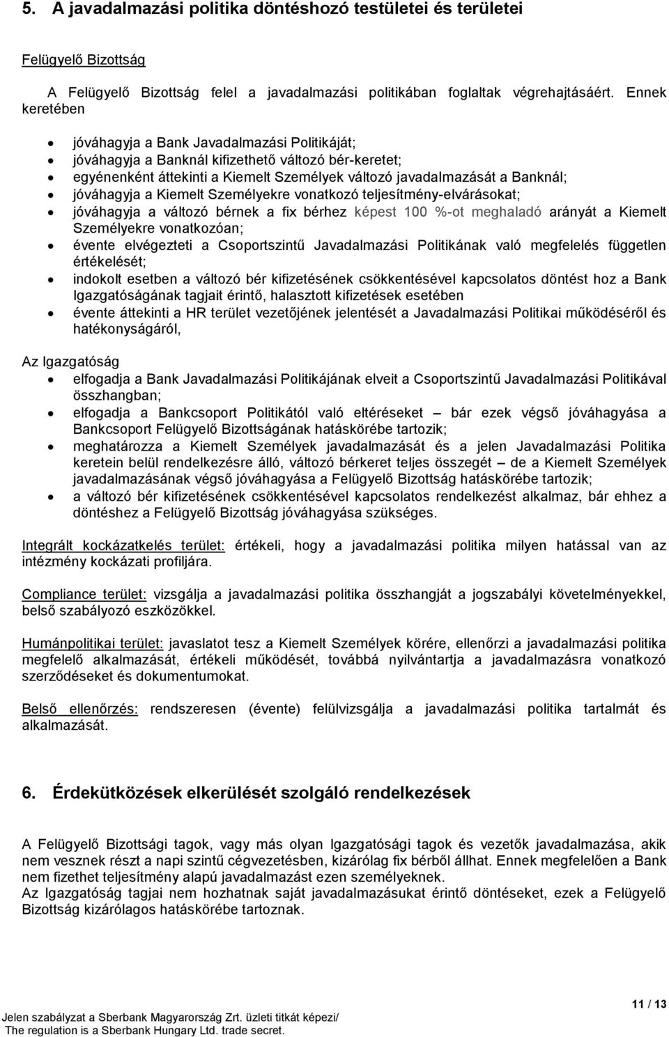 jóváhagyja a Kiemelt Személyekre vonatkozó teljesítmény-elvárásokat; jóváhagyja a változó bérnek a fix bérhez képest 100 %-ot meghaladó arányát a Kiemelt Személyekre vonatkozóan; évente elvégezteti a