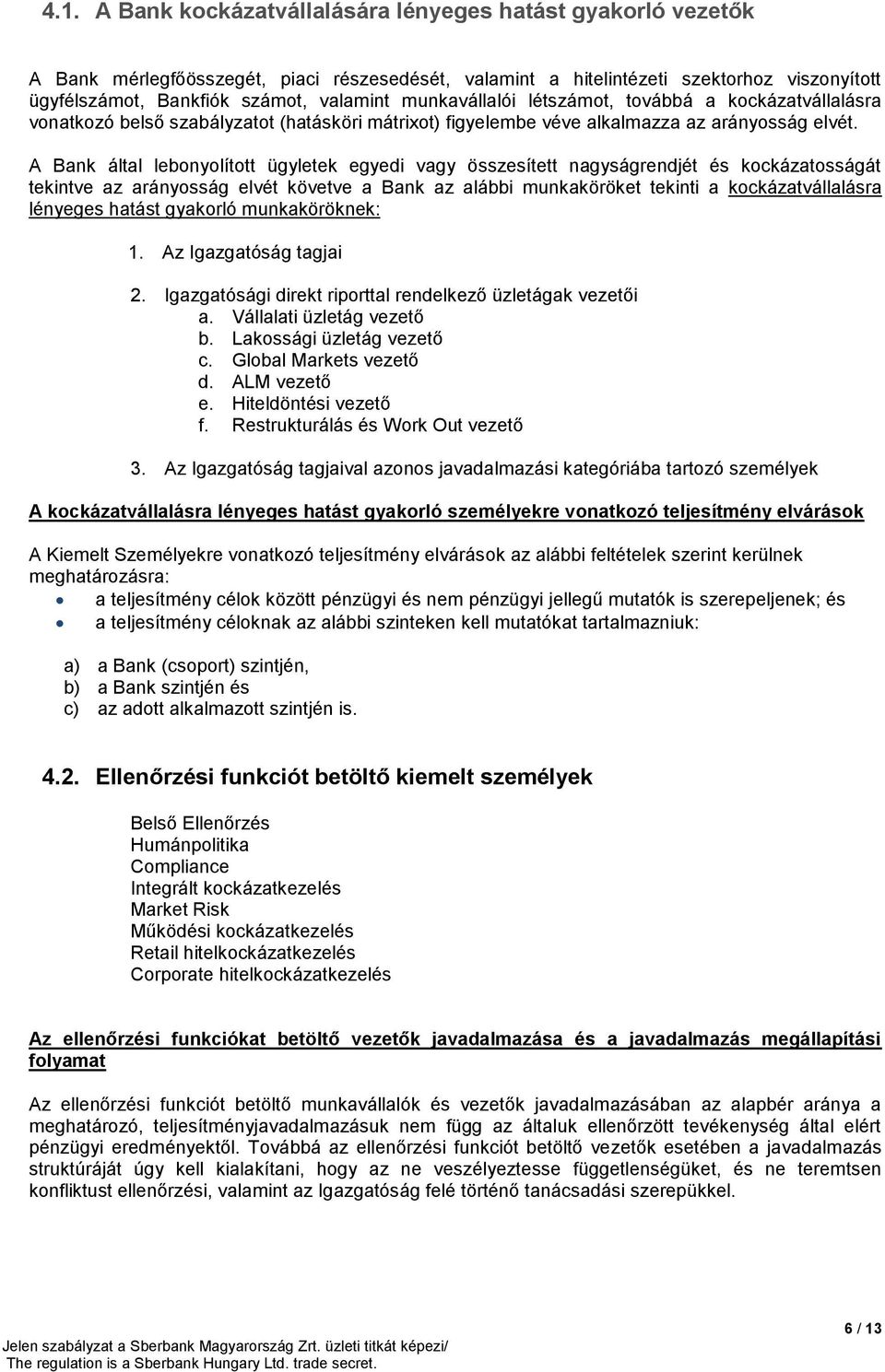 A Bank által lebonyolított ügyletek egyedi vagy összesített nagyságrendjét és kockázatosságát tekintve az arányosság elvét követve a Bank az alábbi munkaköröket tekinti a kockázatvállalásra lényeges