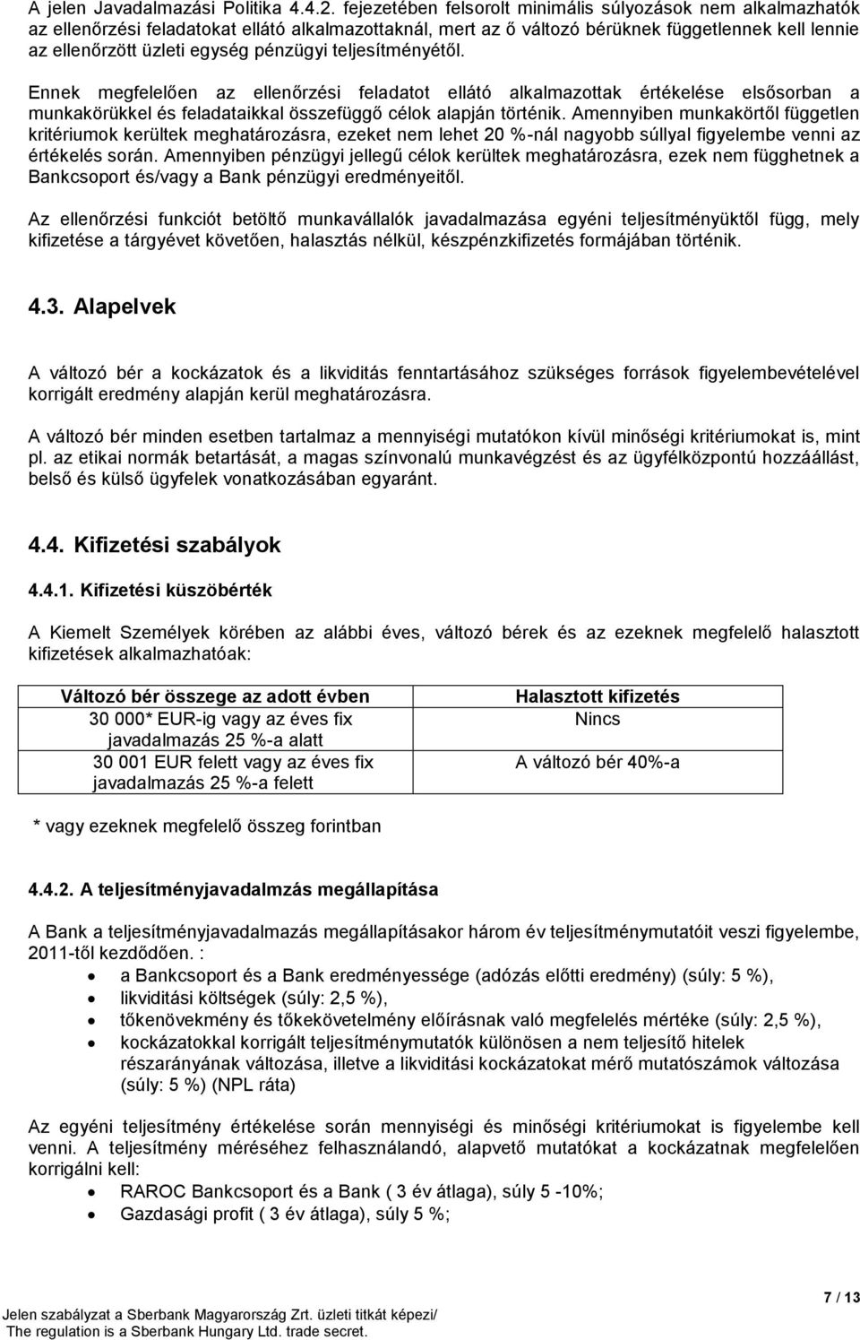 pénzügyi teljesítményétől. Ennek megfelelően az ellenőrzési feladatot ellátó alkalmazottak értékelése elsősorban a munkakörükkel és feladataikkal összefüggő célok alapján történik.