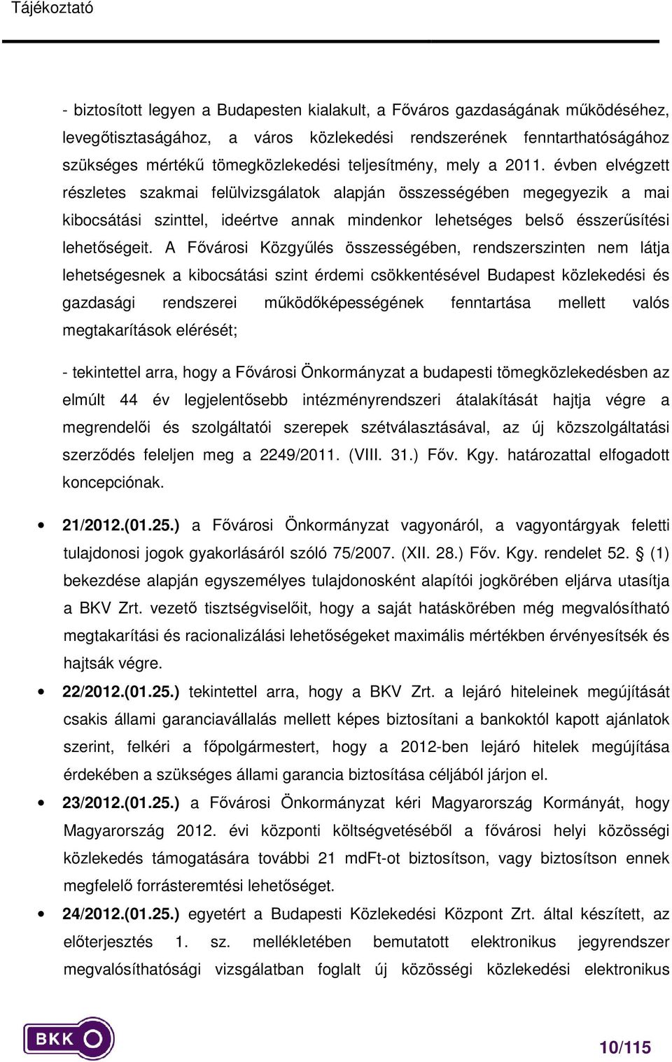 évben elvégzett részletes szakmai felülvizsgálatok alapján összességében megegyezik a mai kibocsátási szinttel, ideértve annak mindenkor lehetséges belső ésszerűsítési lehetőségeit.