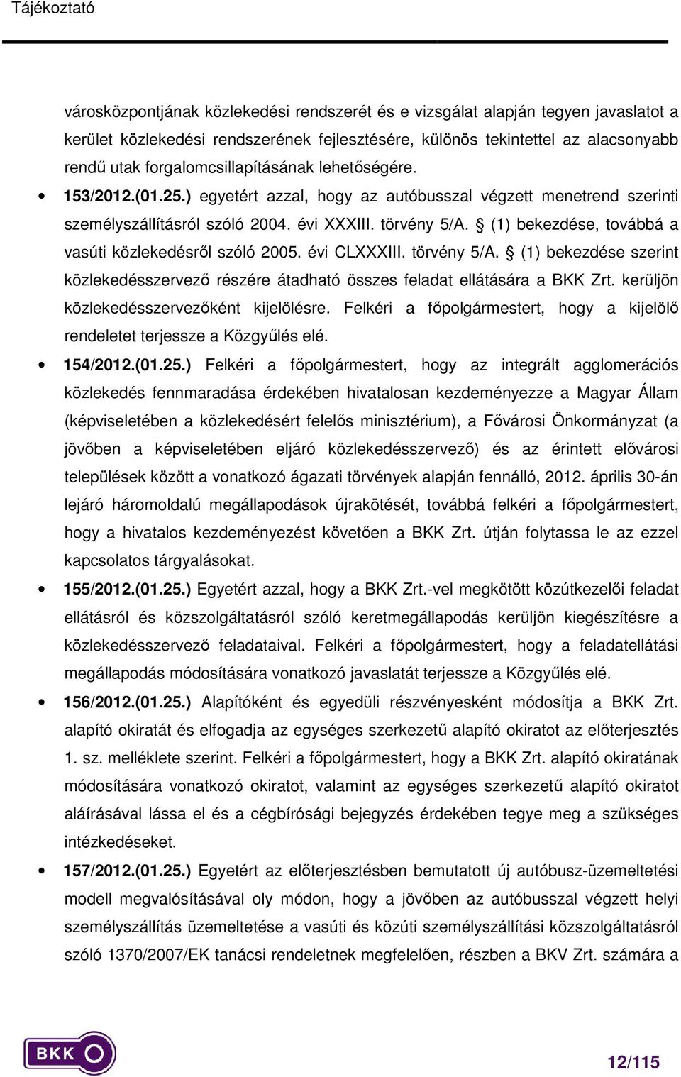 (1) bekezdése, továbbá a vasúti közlekedésről szóló 2005. évi CLXXXIII. törvény 5/A. (1) bekezdése szerint közlekedésszervező részére átadható összes feladat ellátására a BKK Zrt.