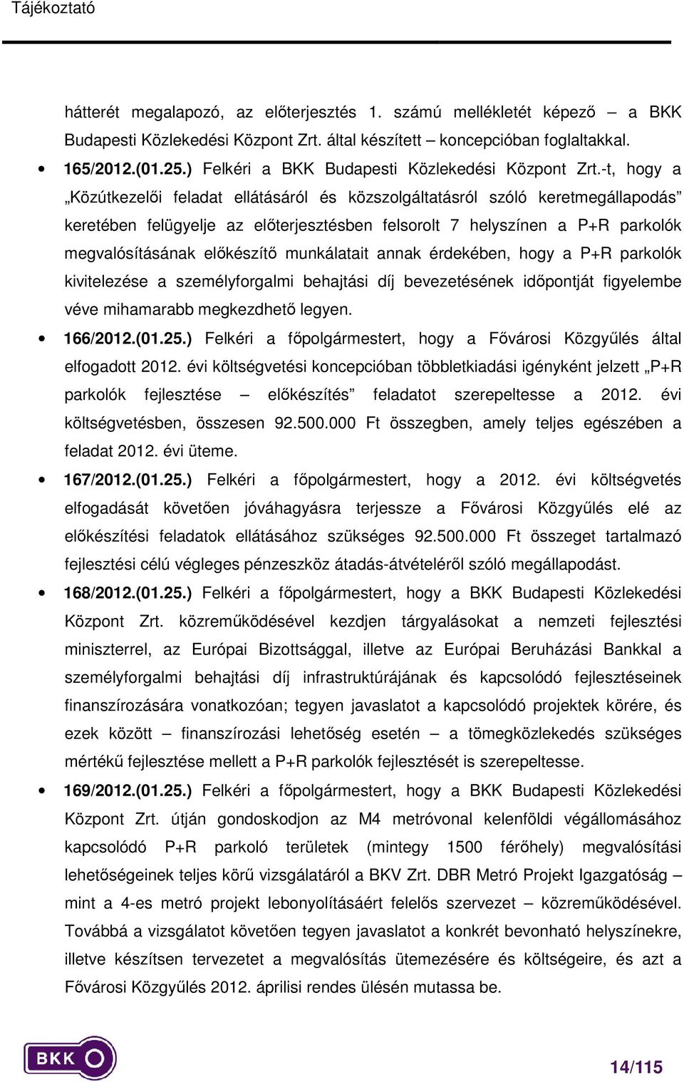 -t, hogy a Közútkezelői feladat ellátásáról és közszolgáltatásról szóló keretmegállapodás keretében felügyelje az előterjesztésben felsorolt 7 helyszínen a P+R parkolók megvalósításának előkészítő