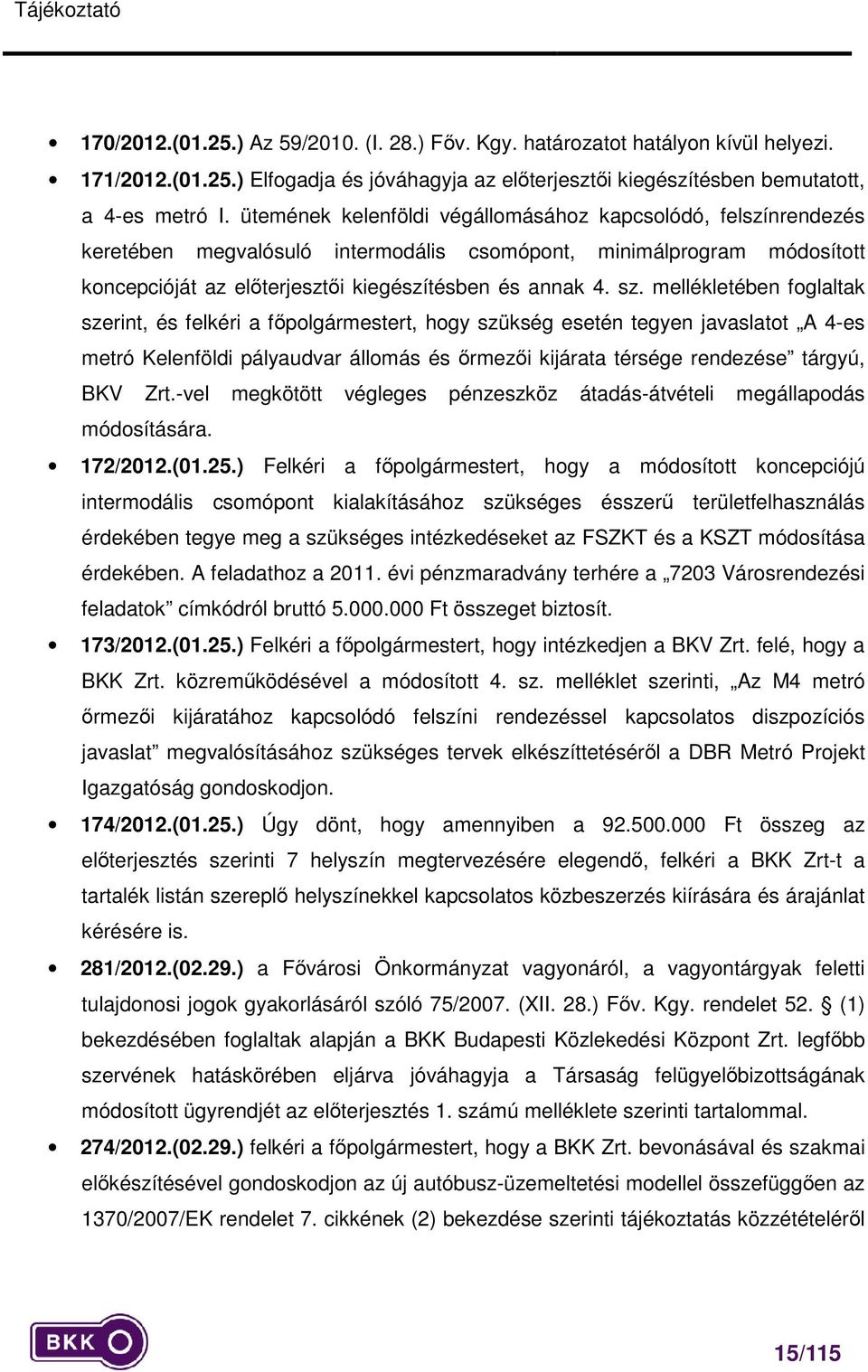 mellékletében foglaltak szerint, és felkéri a főpolgármestert, hogy szükség esetén tegyen javaslatot A 4-es metró Kelenföldi pályaudvar állomás és őrmezői kijárata térsége rendezése tárgyú, BKV Zrt.