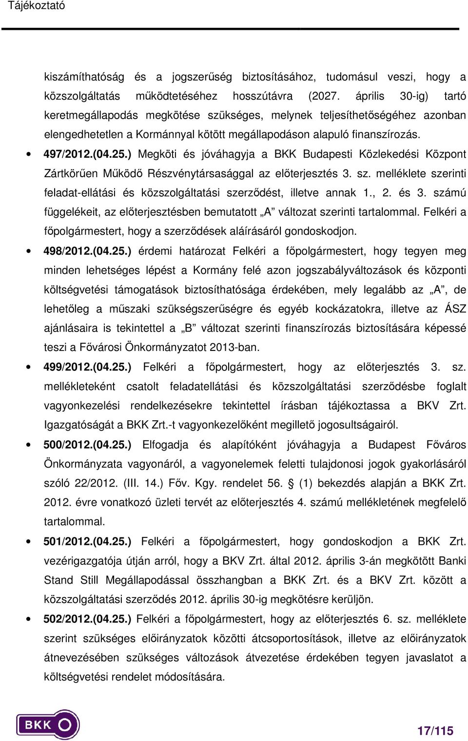 ) Megköti és jóváhagyja a BKK Budapesti Közlekedési Központ Zártkörűen Működő Részvénytársasággal az előterjesztés 3. sz.