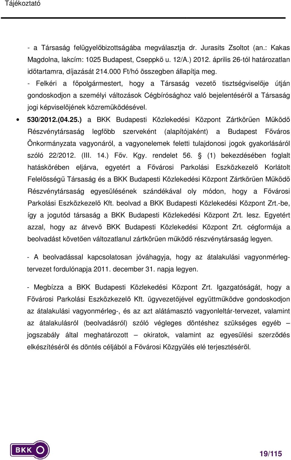 - Felkéri a főpolgármestert, hogy a Társaság vezető tisztségviselője útján gondoskodjon a személyi változások Cégbírósághoz való bejelentéséről a Társaság jogi képviselőjének közreműködésével.