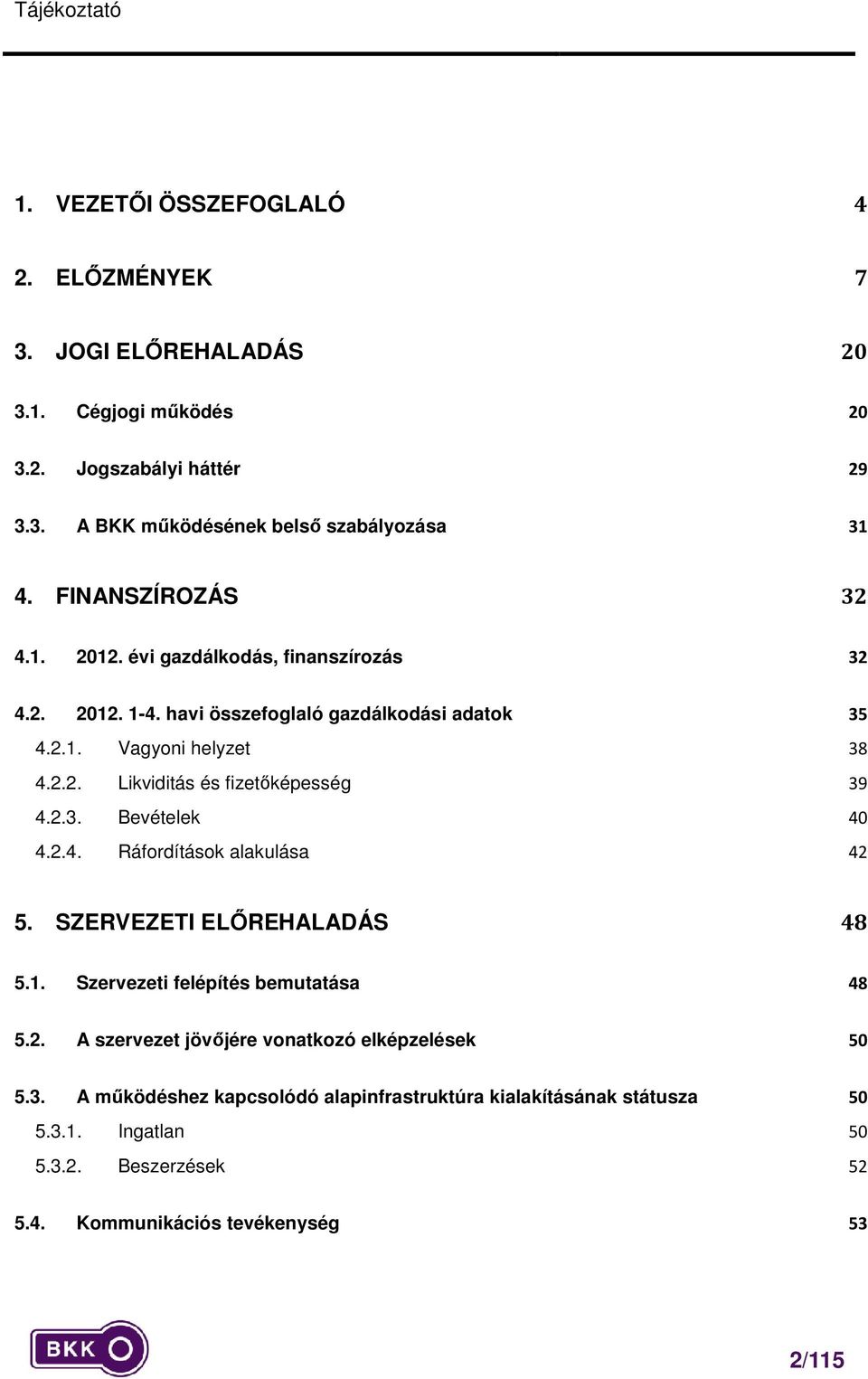 2.3. Bevételek 40 4.2.4. Ráfordítások alakulása 42 5. SZERVEZETI ELŐREHALADÁS 48 5.1. Szervezeti felépítés bemutatása 48 5.2. A szervezet jövőjére vonatkozó elképzelések 50 5.