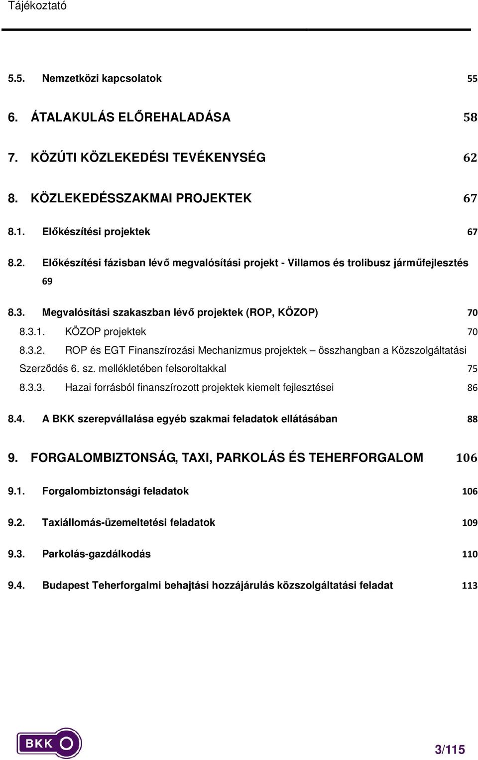 3.3. Hazai forrásból finanszírozott projektek kiemelt fejlesztései 86 8.4. A BKK szerepvállalása egyéb szakmai feladatok ellátásában 88 9. FORGALOMBIZTONSÁG, TAXI, PARKOLÁS ÉS TEHERFORGALOM 10