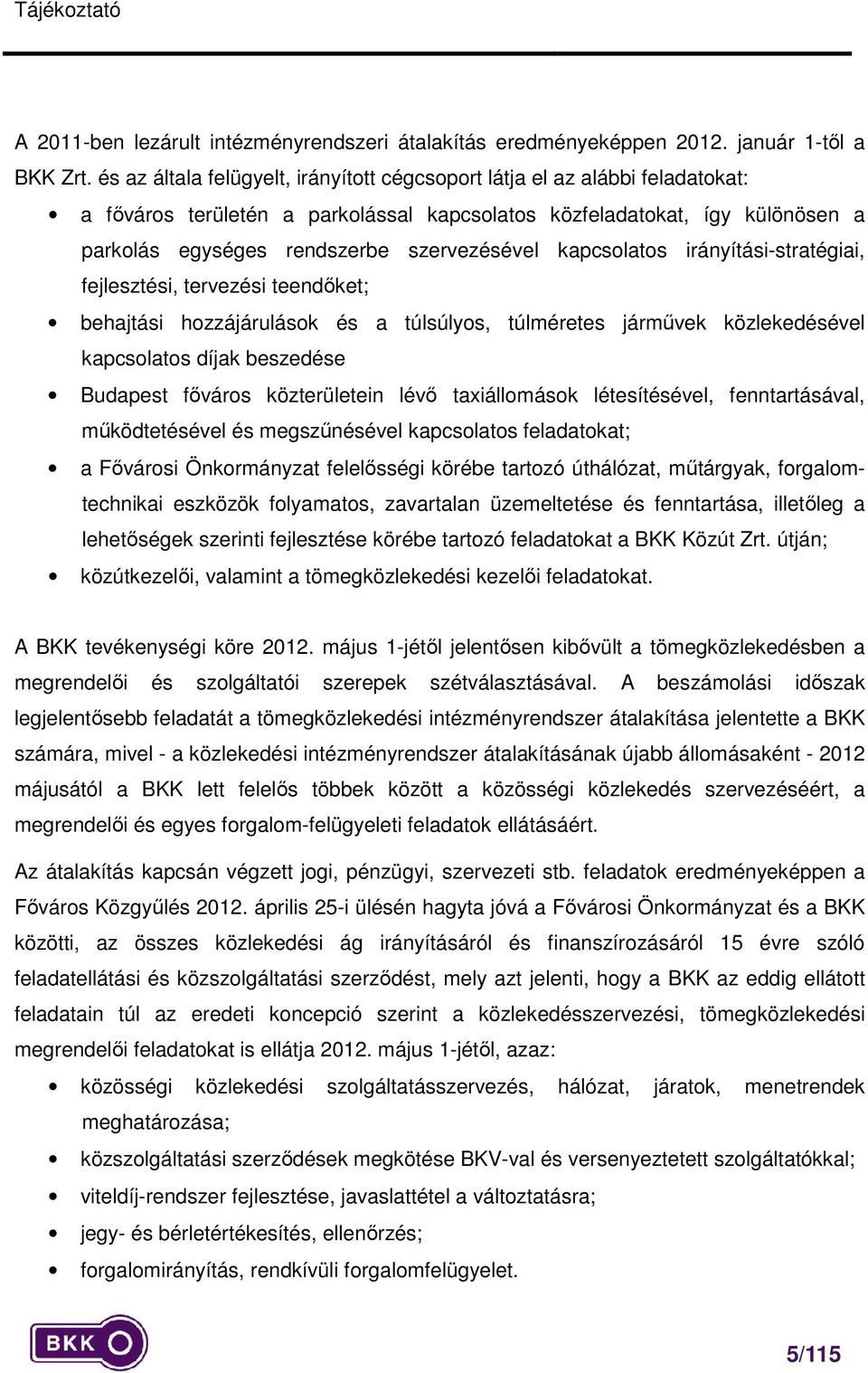 kapcsolatos irányítási-stratégiai, fejlesztési, tervezési teendőket; behajtási hozzájárulások és a túlsúlyos, túlméretes járművek közlekedésével kapcsolatos díjak beszedése Budapest főváros