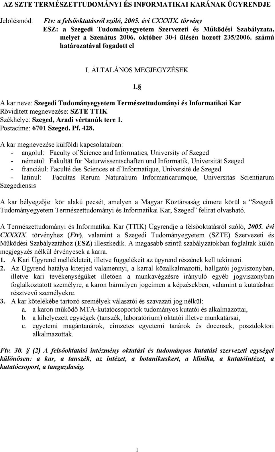 ÁLTALÁNOS MEGJEGYZÉSEK A kar neve: Szegedi Tudományegyetem Természettudományi és Informatikai Kar Rövidített megnevezése: SZTE TTIK Székhelye: Szeged, Aradi vértanúk tere 1.