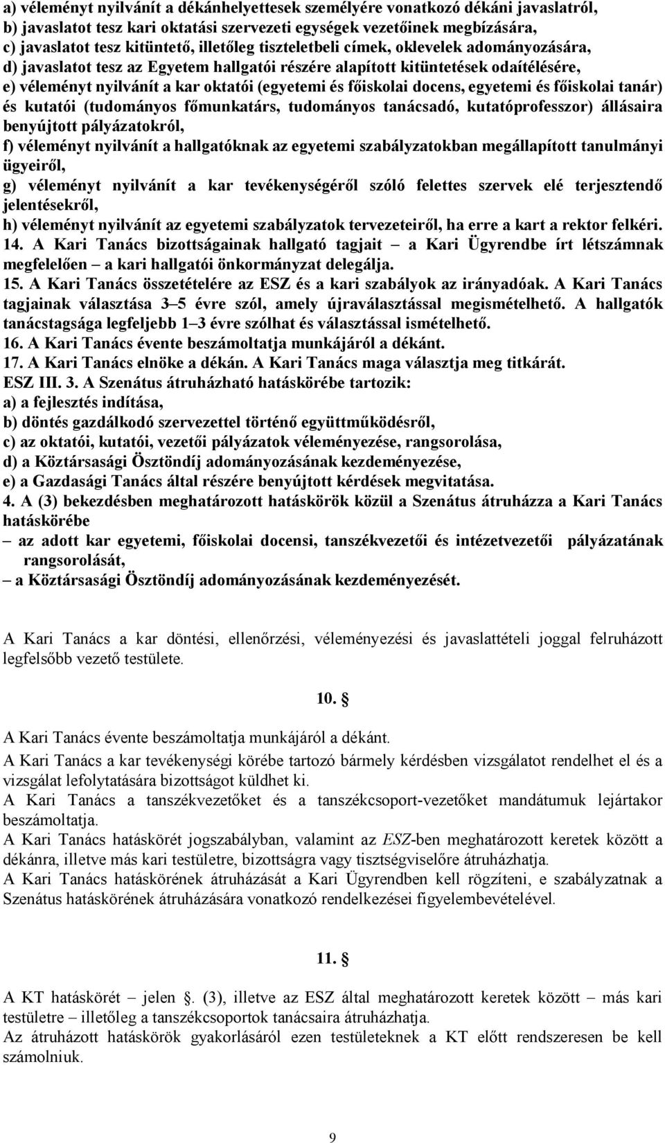 egyetemi és főiskolai tanár) és kutatói (tudományos főmunkatárs, tudományos tanácsadó, kutatóprofesszor) állásaira benyújtott pályázatokról, f) véleményt nyilvánít a hallgatóknak az egyetemi