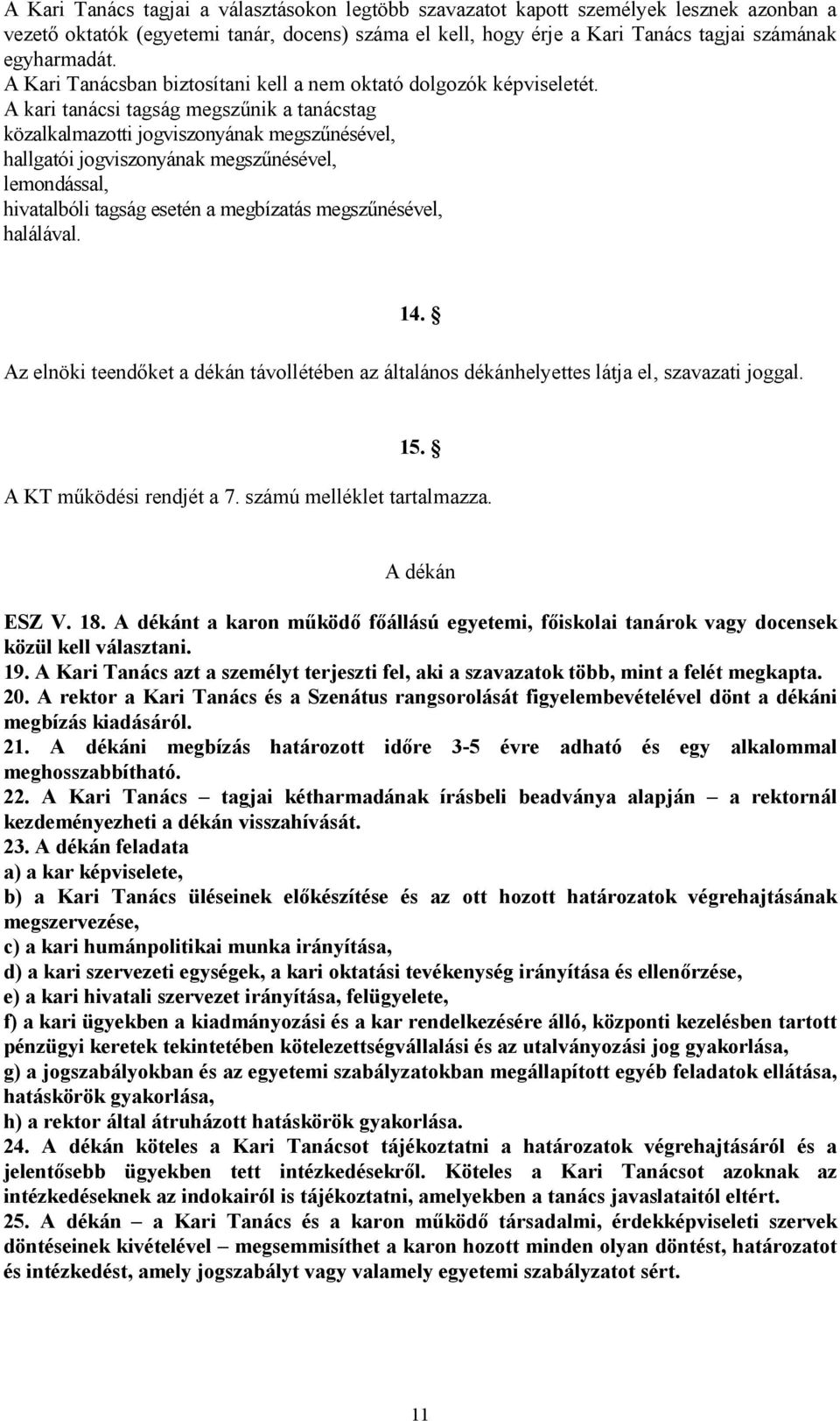 A kari tanácsi tagság megszűnik a tanácstag közalkalmazotti jogviszonyának megszűnésével, hallgatói jogviszonyának megszűnésével, lemondással, hivatalbóli tagság esetén a megbízatás megszűnésével,