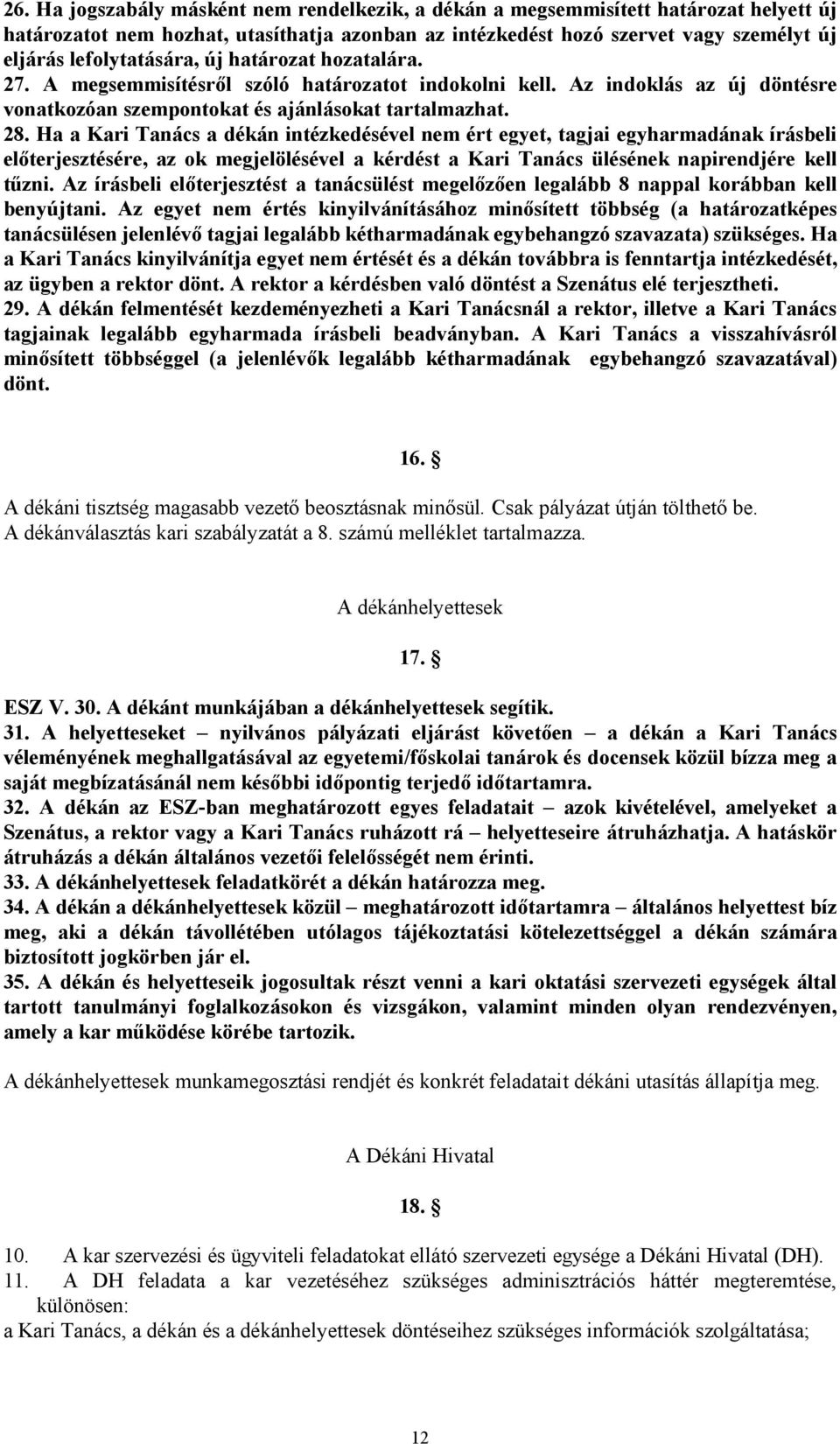 Ha a Kari Tanács a dékán intézkedésével nem ért egyet, tagjai egyharmadának írásbeli előterjesztésére, az ok megjelölésével a kérdést a Kari Tanács ülésének napirendjére kell tűzni.