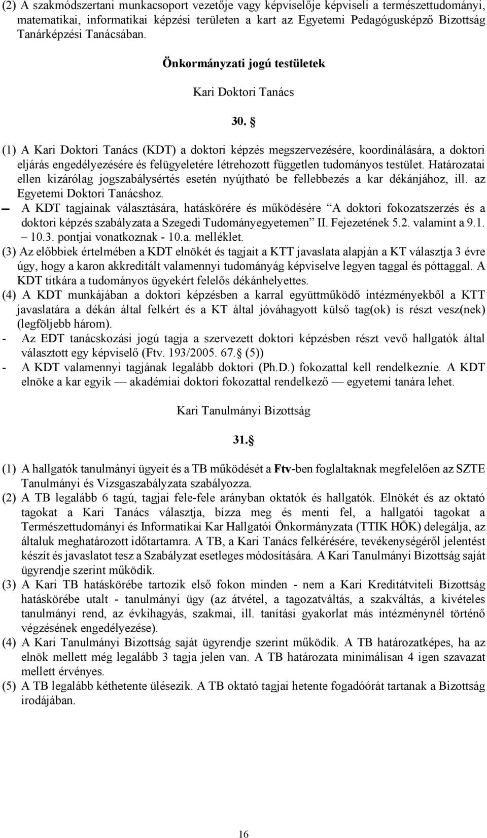 (1) A Kari Doktori Tanács (KDT) a doktori képzés megszervezésére, koordinálására, a doktori eljárás engedélyezésére és felügyeletére létrehozott független tudományos testület.