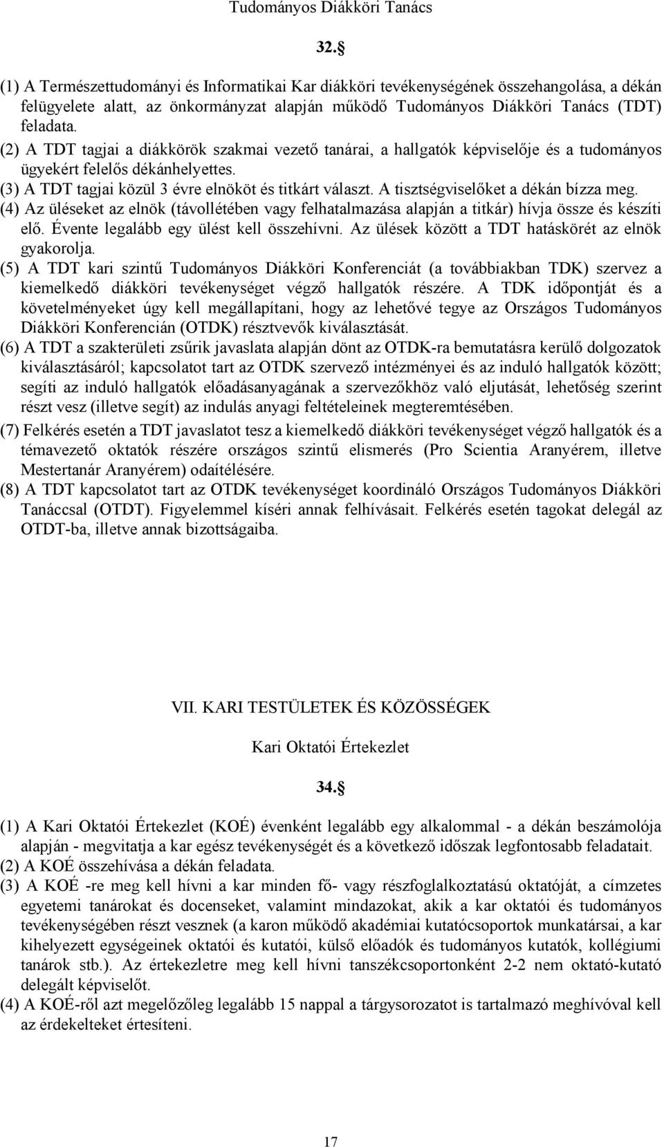 (2) A TDT tagjai a diákkörök szakmai vezető tanárai, a hallgatók képviselője és a tudományos ügyekért felelős dékánhelyettes. (3) A TDT tagjai közül 3 évre elnököt és titkárt választ.